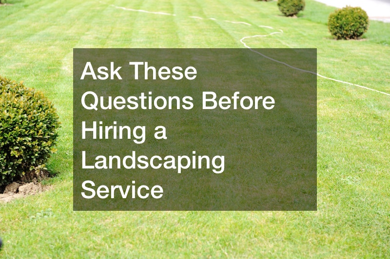 Ask These Questions Before Hiring a Landscaping Service