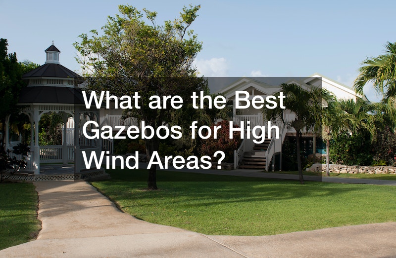 What are the Best Gazebos for High Wind Areas?