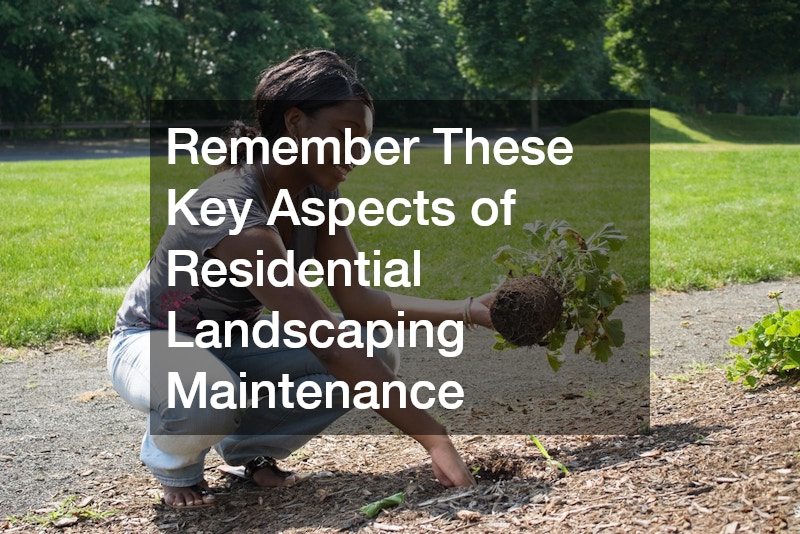 Remember These Key Aspects of Residential Landscaping Maintenance